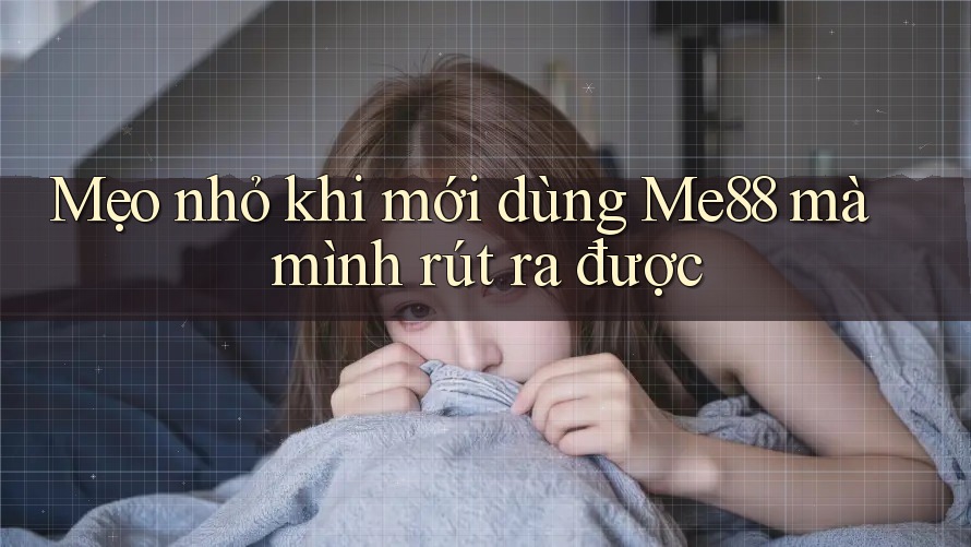 Mẹo nhỏ khi mới dùng Me88 mà mình rút ra được Mẹo nhỏ khi mới dùng Me88 mà mình rút ra được