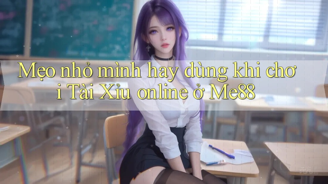 Mẹo nhỏ mình hay dùng khi chơi Tài Xỉu online ở Me88