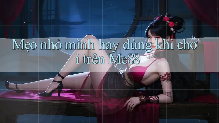 Mẹo nhỏ mình hay dùng khi chơi trên Me88 Mẹo nhỏ mình hay dùng khi chơi trên Me88