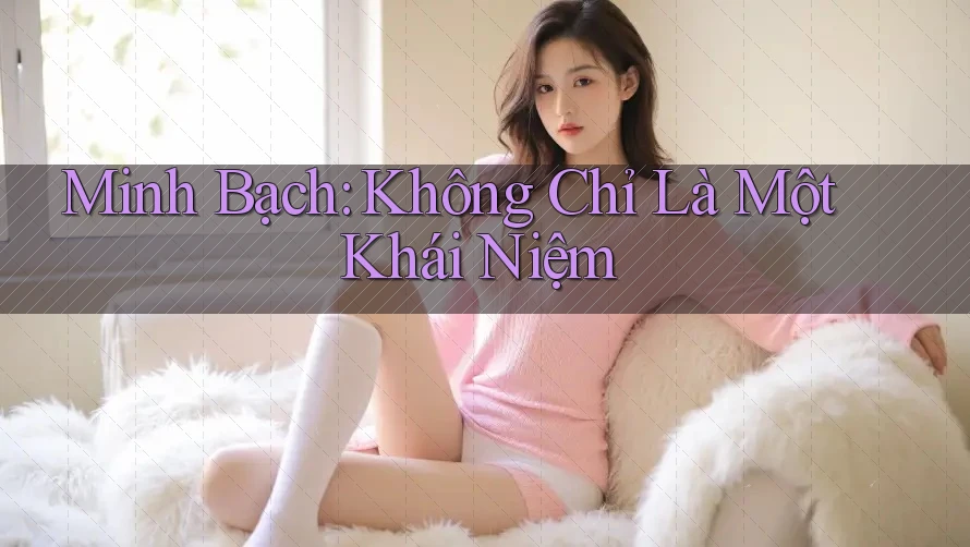 Minh Bạch: Không Chỉ Là Một Khái Niệm