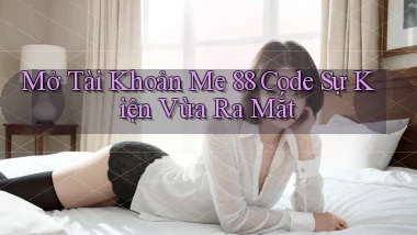 mở tài khoản me 88 code sự kiện vừa ra mắt