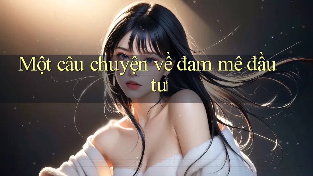 Một câu chuyện về đam mê đầu tư