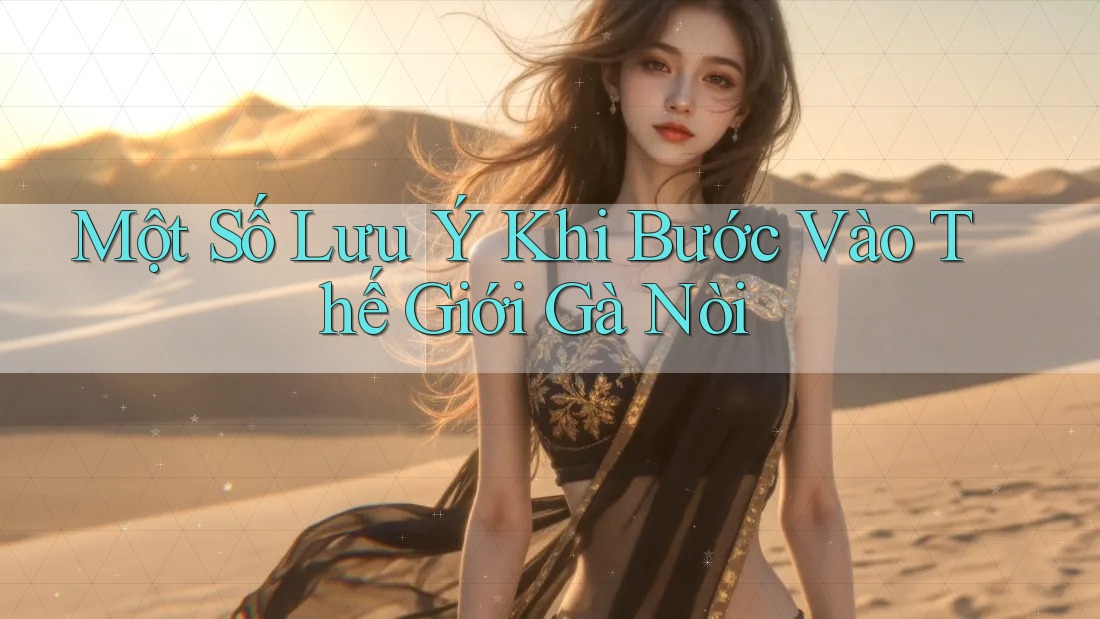 Một Số Lưu Ý Khi Bước Vào Thế Giới Gà Nòi Một Số Lưu Ý Khi Bước Vào Thế Giới Gà Nòi