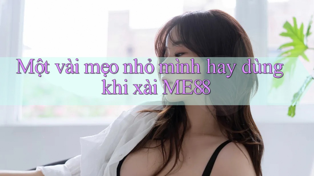 Một vài mẹo nhỏ mình hay dùng khi xài ME88