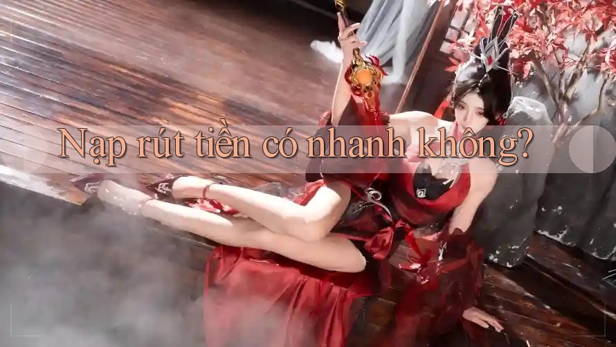 Nạp rút tiền có nhanh không? Nạp rút tiền có nhanh không?