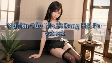 nghiên cứu me 88 bang hội facebook