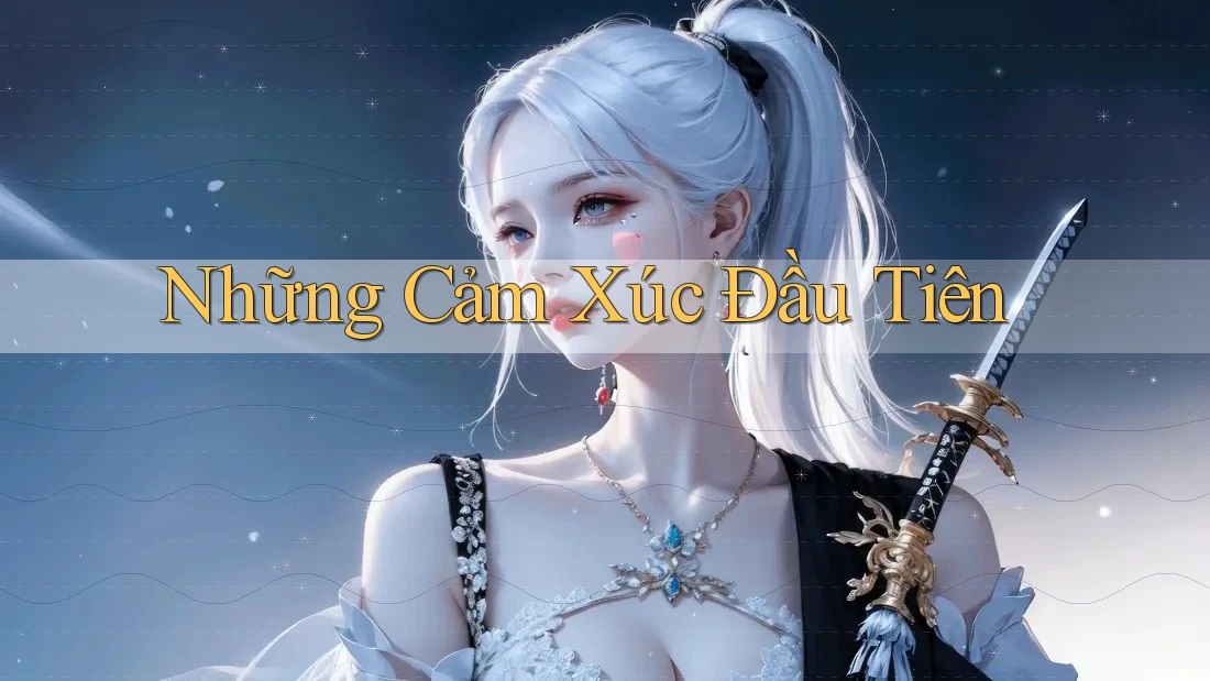 Những Cảm Xúc Đầu Tiên Những Cảm Xúc Đầu Tiên