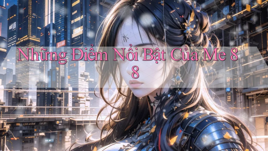 Những Điểm Nổi Bật Của Me 88 Những Điểm Nổi Bật Của Me 88