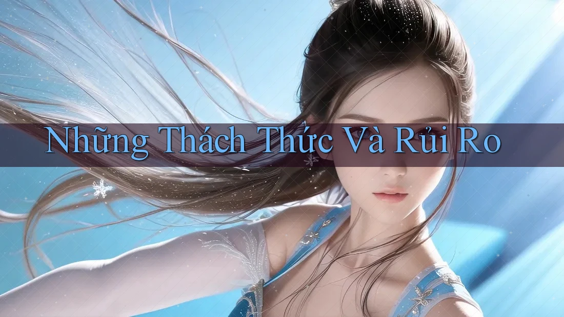 Những Thách Thức Và Rủi Ro Những Thách Thức Và Rủi Ro