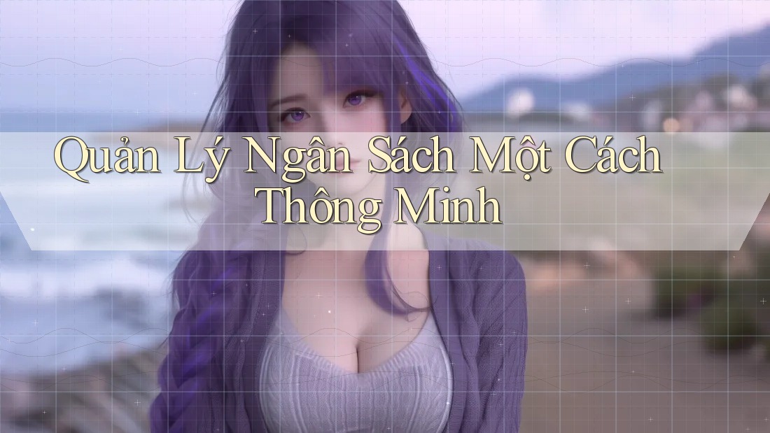 Quản Lý Ngân Sách Một Cách Thông Minh Quản Lý Ngân Sách Một Cách Thông Minh