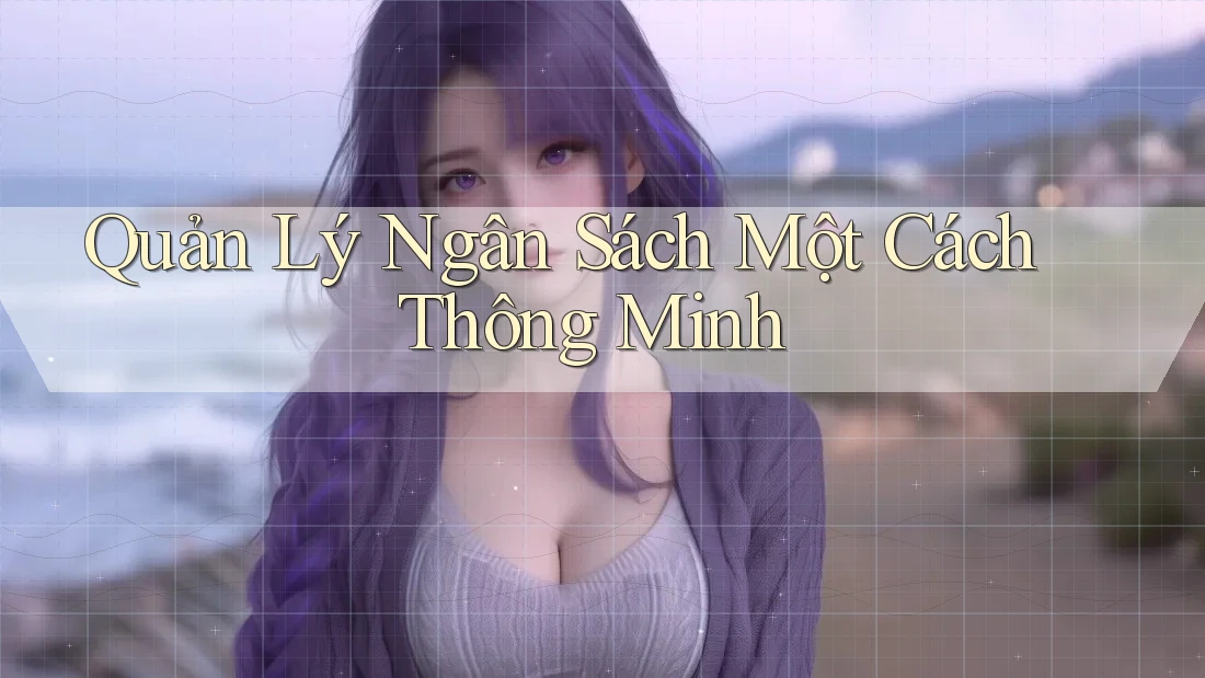 Quản Lý Ngân Sách Một Cách Thông Minh Quản Lý Ngân Sách Một Cách Thông Minh