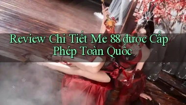review chi tiết me 88 được cấp phép toàn quốc