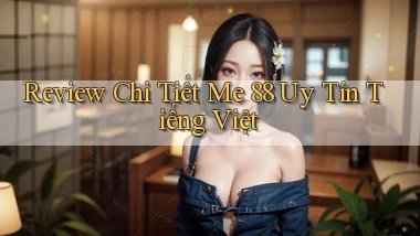 review chi tiết me 88 uy tín tiếng việt
