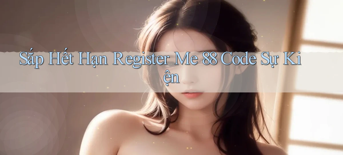 sắp hết hạn register me 88 code sự kiện