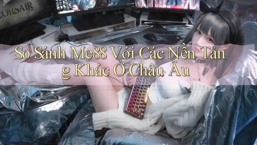 So Sánh Me88 Với Các Nền Tảng Khác Ở Châu Âu So Sánh Me88 Với Các Nền Tảng Khác Ở Châu Âu