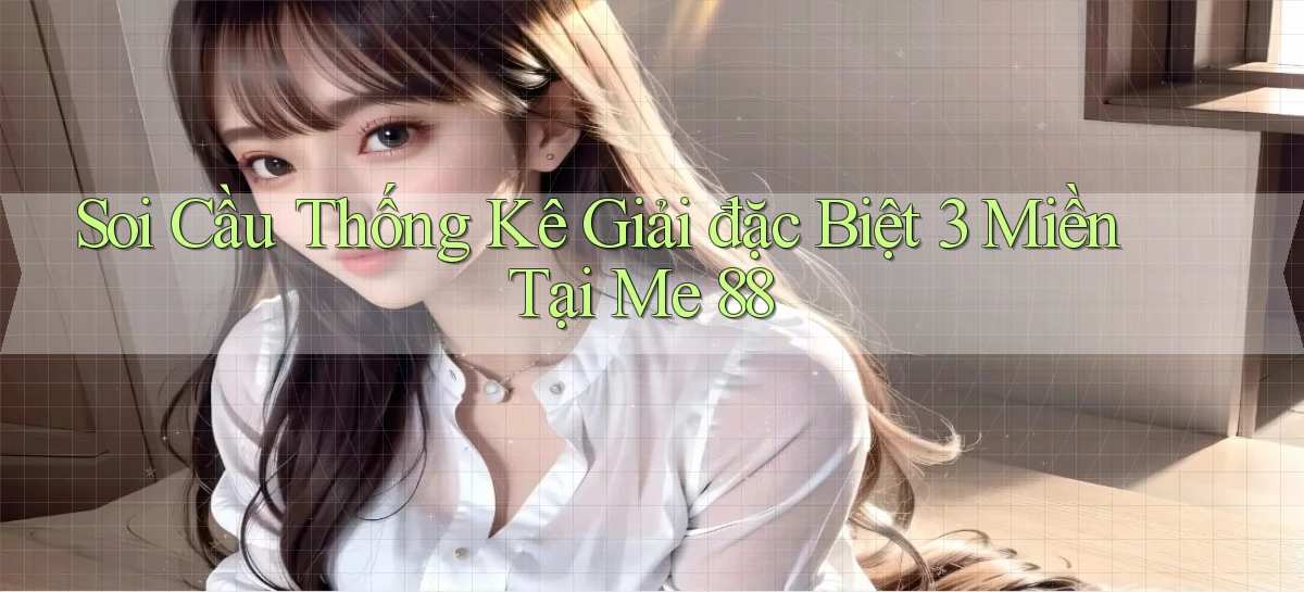 soi cầu thống kê giải đặc biệt 3 miền tại me 88