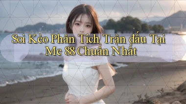 soi kèo phân tích trận đấu tại me 88 chuẩn nhất
