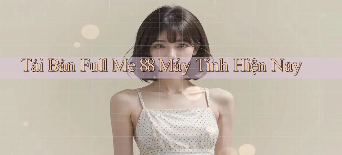 tải bản full me 88 máy tính hiện nay