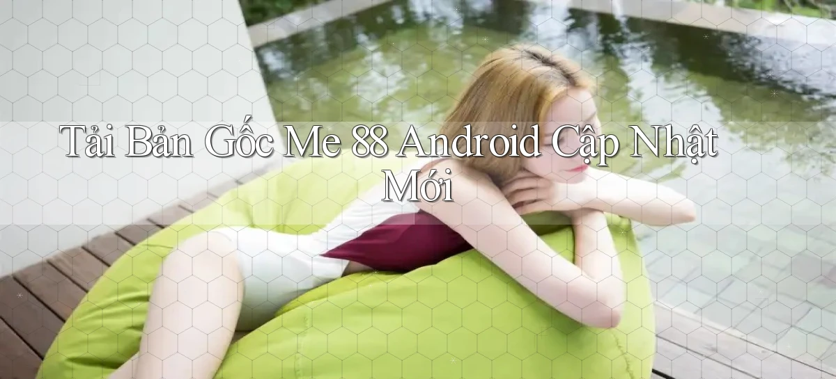 tải bản gốc me 88 android cập nhật mới