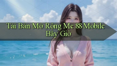 tải bản mở rộng me 88 mobile bây giờ