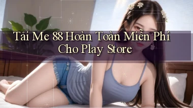 tải me 88 hoàn toàn miễn phí cho play store