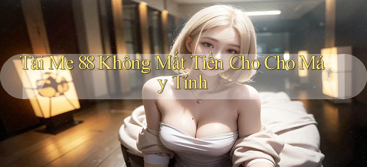 tải me 88 không mất tiền cho cho máy tính