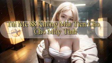 tải me 88 không mất tiền cho cho máy tính