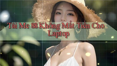 tải me 88 không mất tiền cho laptop