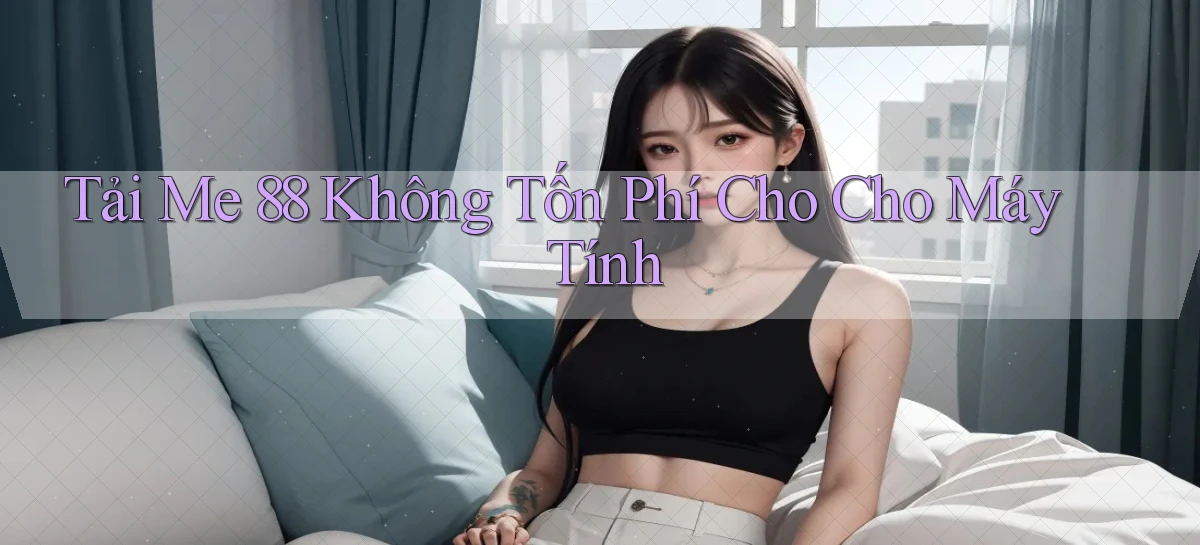 tải me 88 không tốn phí cho cho máy tính