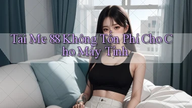 tải me 88 không tốn phí cho cho máy tính
