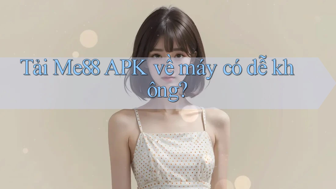 Tải Me88 APK về máy có dễ không?