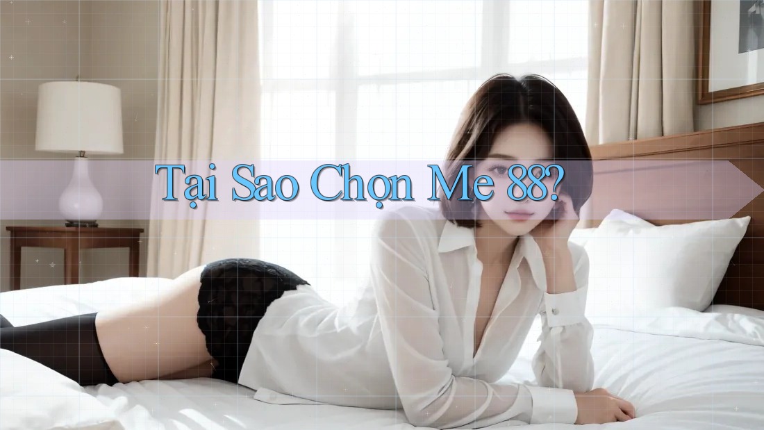 Tại Sao Chọn Me 88? Tại Sao Chọn Me 88?