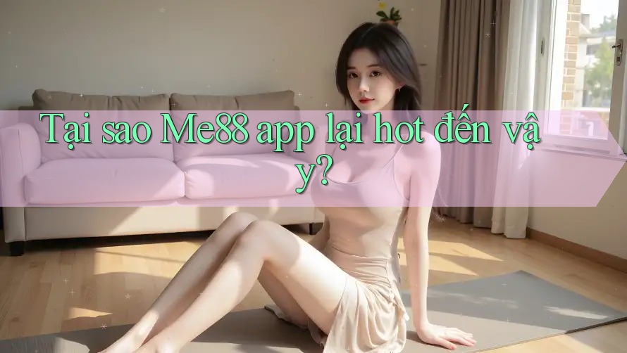Tại sao Me88 app lại hot đến vậy? Tại sao Me88 app lại hot đến vậy?