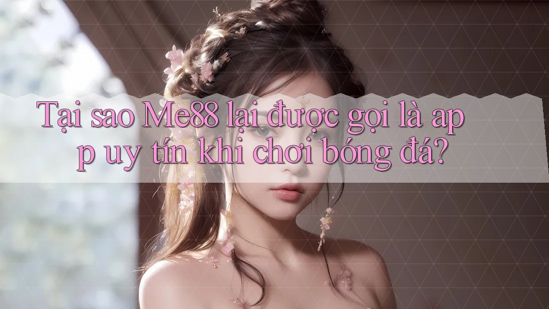 Tại sao Me88 lại được gọi là app uy tín khi chơi bóng đá? Tại sao Me88 lại được gọi là app uy tín khi chơi bóng đá?