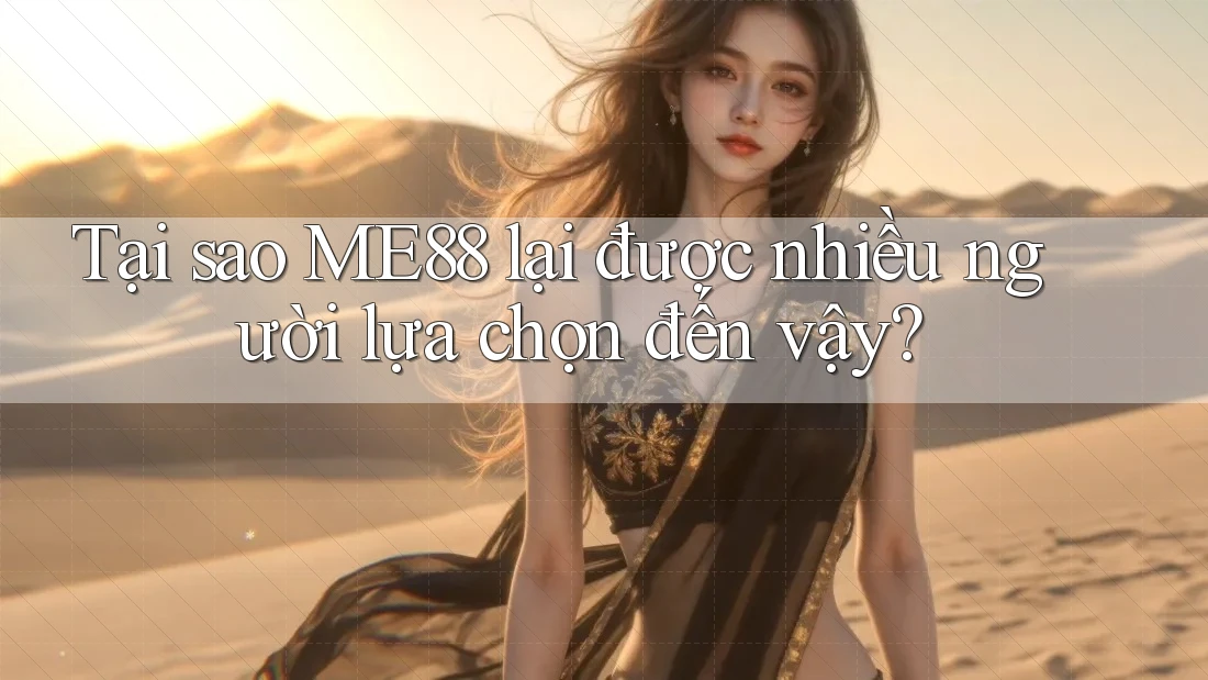 Tại sao ME88 lại được nhiều người lựa chọn đến vậy? Tại sao ME88 lại được nhiều người lựa chọn đến vậy?