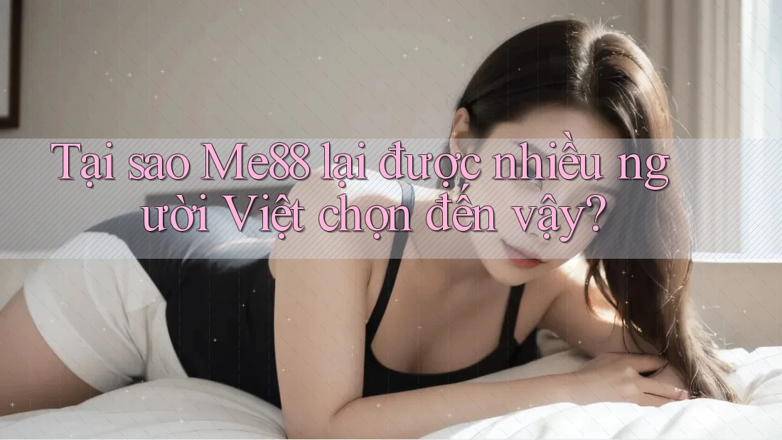Tại sao Me88 lại được nhiều người Việt chọn đến vậy? Tại sao Me88 lại được nhiều người Việt chọn đến vậy?