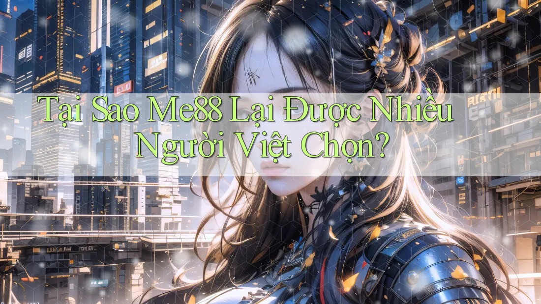 Tại sao Me88 lại được nhiều người Việt chọn? Tại sao Me88 lại được nhiều người Việt chọn?