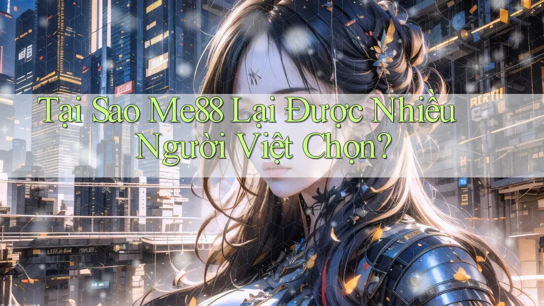 Tại sao Me88 lại được nhiều người Việt chọn? Tại sao Me88 lại được nhiều người Việt chọn?