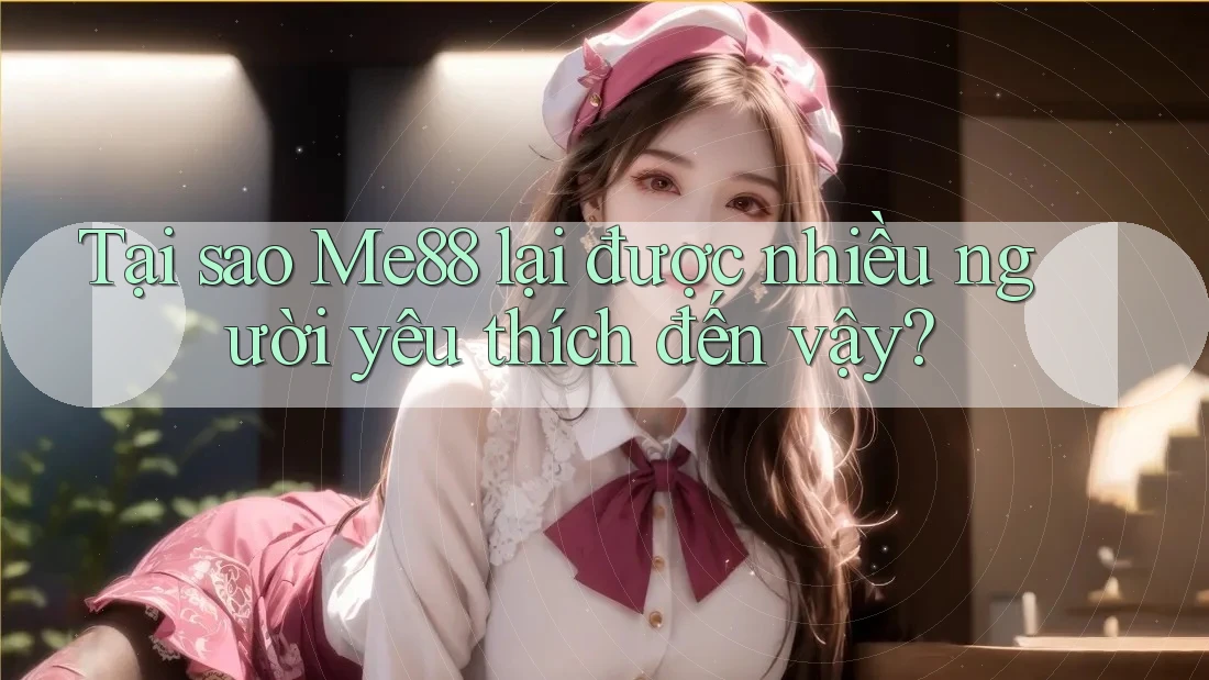 Tại sao Me88 lại được nhiều người yêu thích đến vậy? Tại sao Me88 lại được nhiều người yêu thích đến vậy?