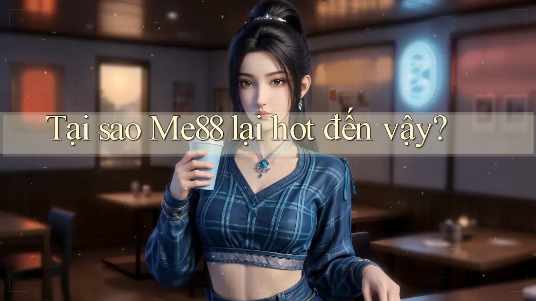 Tại sao Me88 lại hot đến vậy? Tại sao Me88 lại hot đến vậy?