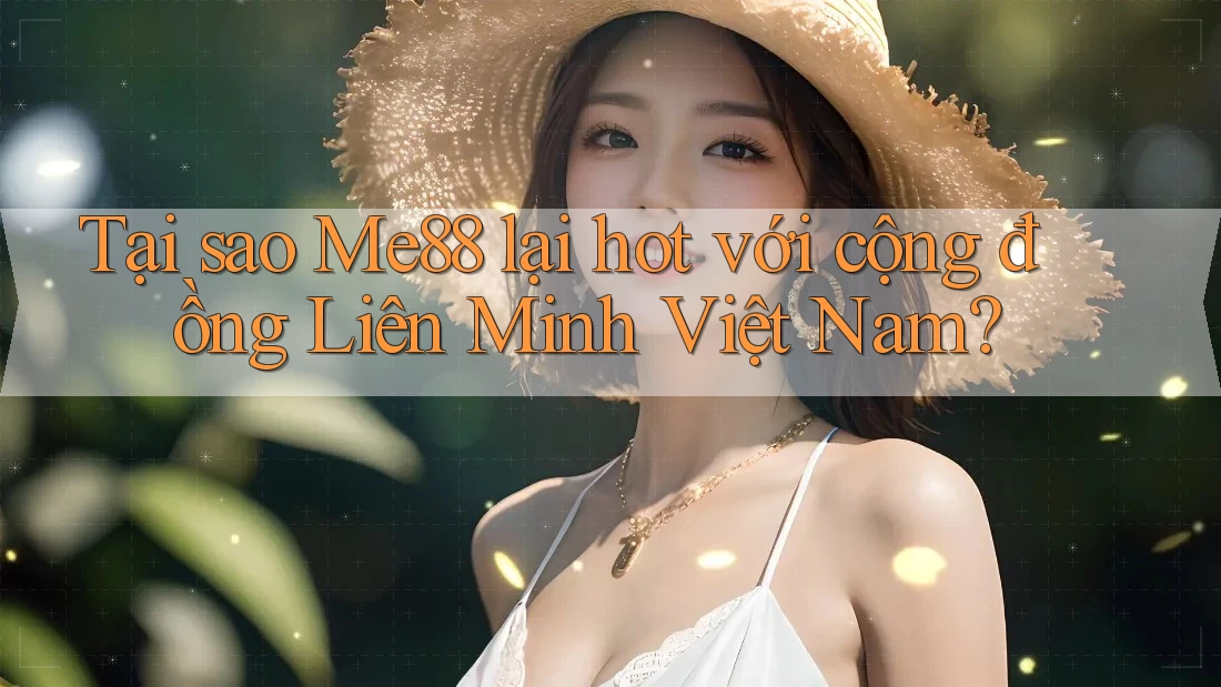 Tại sao Me88 lại hot với cộng đồng Liên Minh Việt Nam? Tại sao Me88 lại hot với cộng đồng Liên Minh Việt Nam?