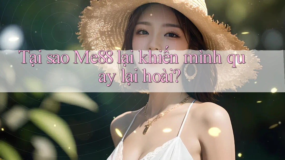 Tại sao Me88 lại khiến mình quay lại hoài? Tại sao Me88 lại khiến mình quay lại hoài?