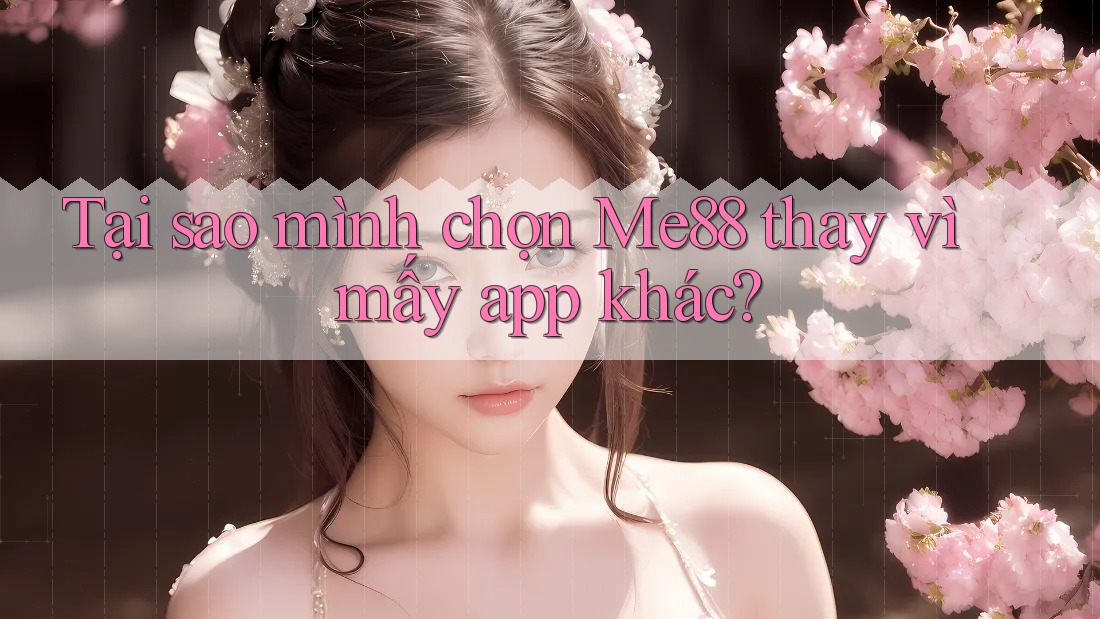 Tại sao mình chọn Me88 thay vì mấy app khác? Tại sao mình chọn Me88 thay vì mấy app khác?