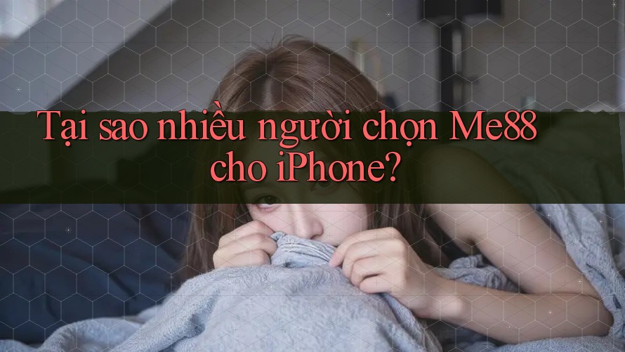 Tại sao nhiều người chọn Me88 cho iPhone? Tại sao nhiều người chọn Me88 cho iPhone?
