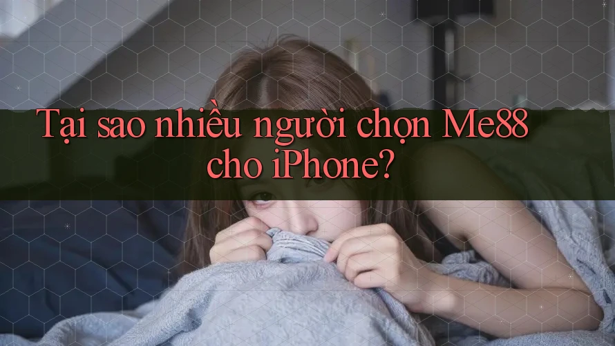 Tại sao nhiều người chọn Me88 cho iPhone? Tại sao nhiều người chọn Me88 cho iPhone?