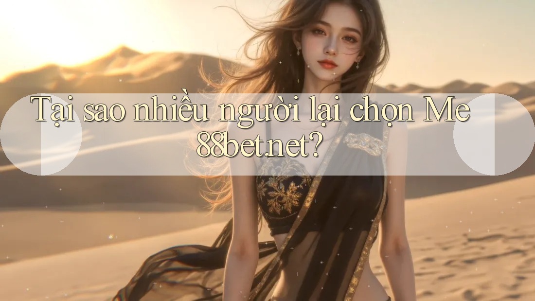 Tại sao nhiều người lại chọn Me88bet. net?