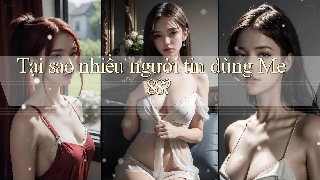 Tại sao nhiều người tin dùng Me88? Tại sao nhiều người tin dùng Me88?