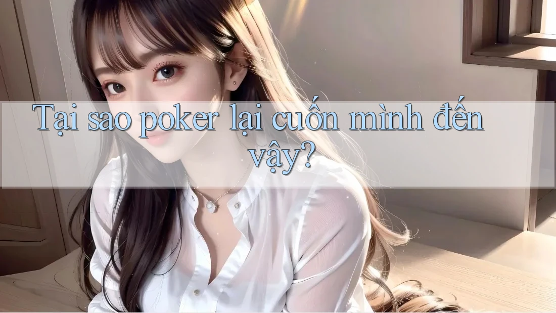 Tại sao poker lại cuốn mình đến vậy?