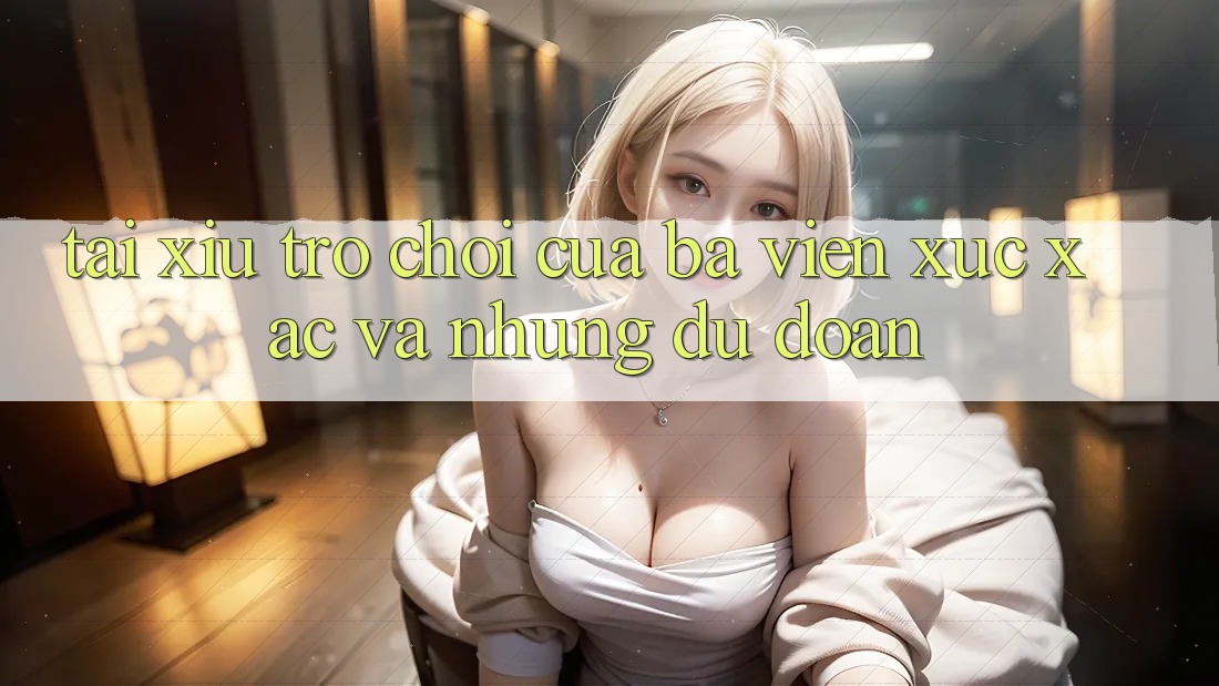 “Tài Xỉu” – Trò Chơi Của Ba Viên Xúc Xắc Và Những Dự Đoán “Tài Xỉu” – Trò Chơi Của Ba Viên Xúc Xắc Và Những Dự Đoán