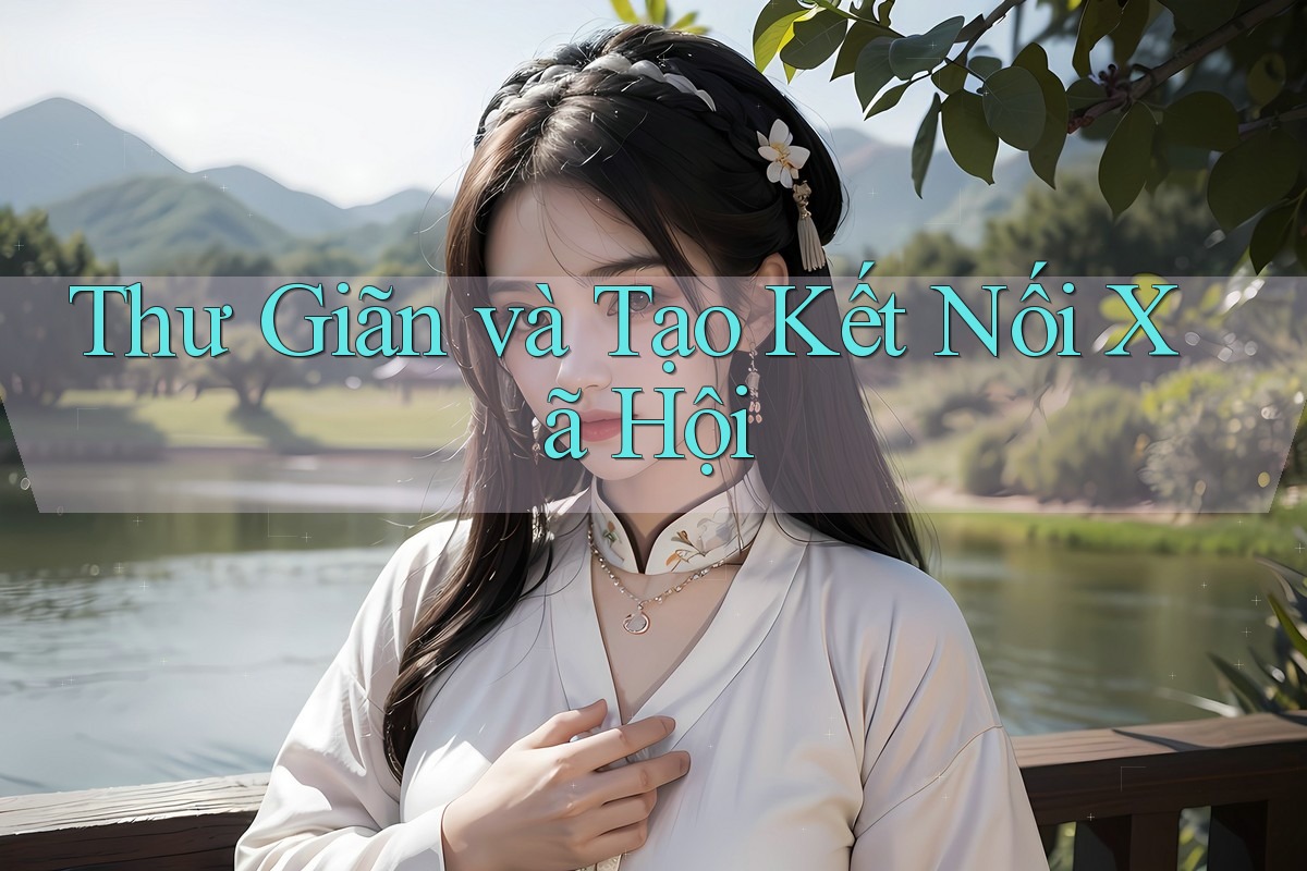 Thư Giãn và Tạo Kết Nối Xã Hội Thư Giãn và Tạo Kết Nối Xã Hội
